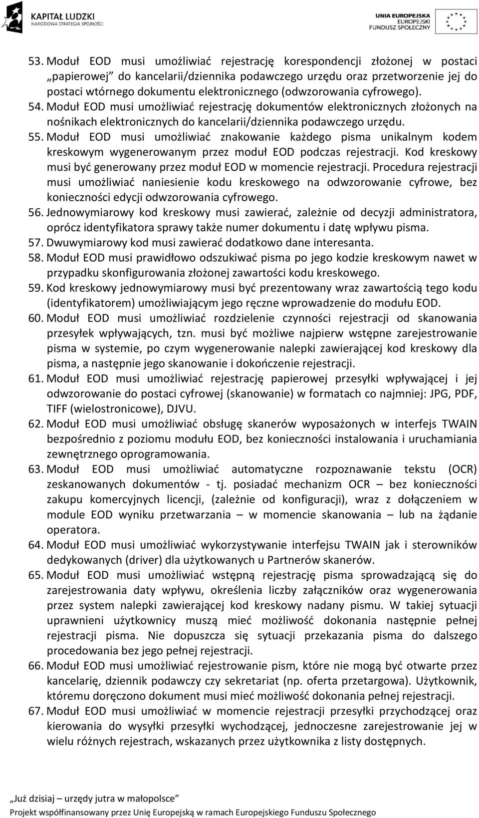 Moduł EOD musi umożliwiać znakowanie każdego pisma unikalnym kodem kreskowym wygenerowanym przez moduł EOD podczas rejestracji. Kod kreskowy musi być generowany przez moduł EOD w momencie rejestracji.