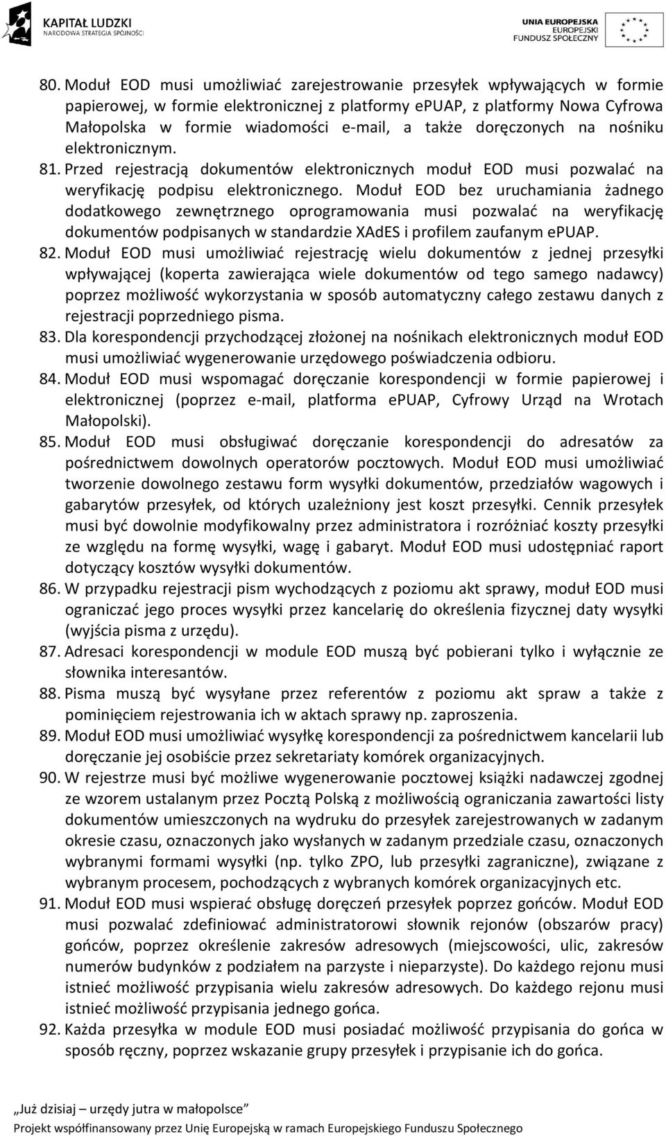 Moduł EOD bez uruchamiania żadnego dodatkowego zewnętrznego oprogramowania musi pozwalać na weryfikację dokumentów podpisanych w standardzie XAdES i profilem zaufanym epuap. 82.
