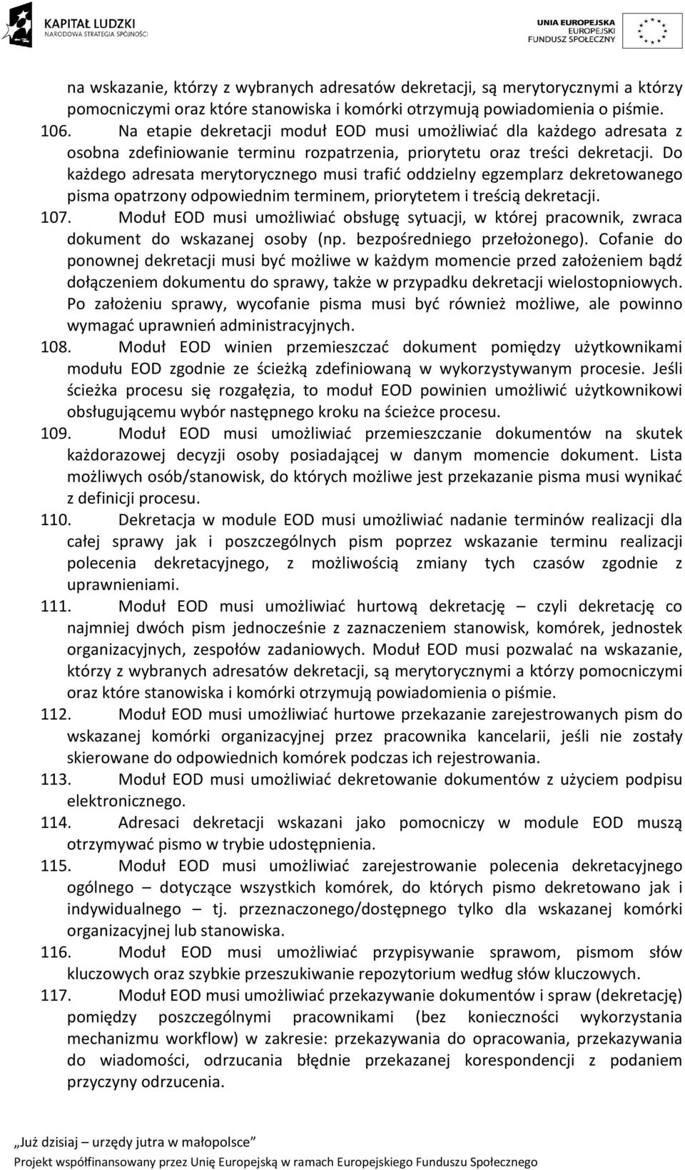 Do każdego adresata merytorycznego musi trafić oddzielny egzemplarz dekretowanego pisma opatrzony odpowiednim terminem, priorytetem i treścią dekretacji. 107.