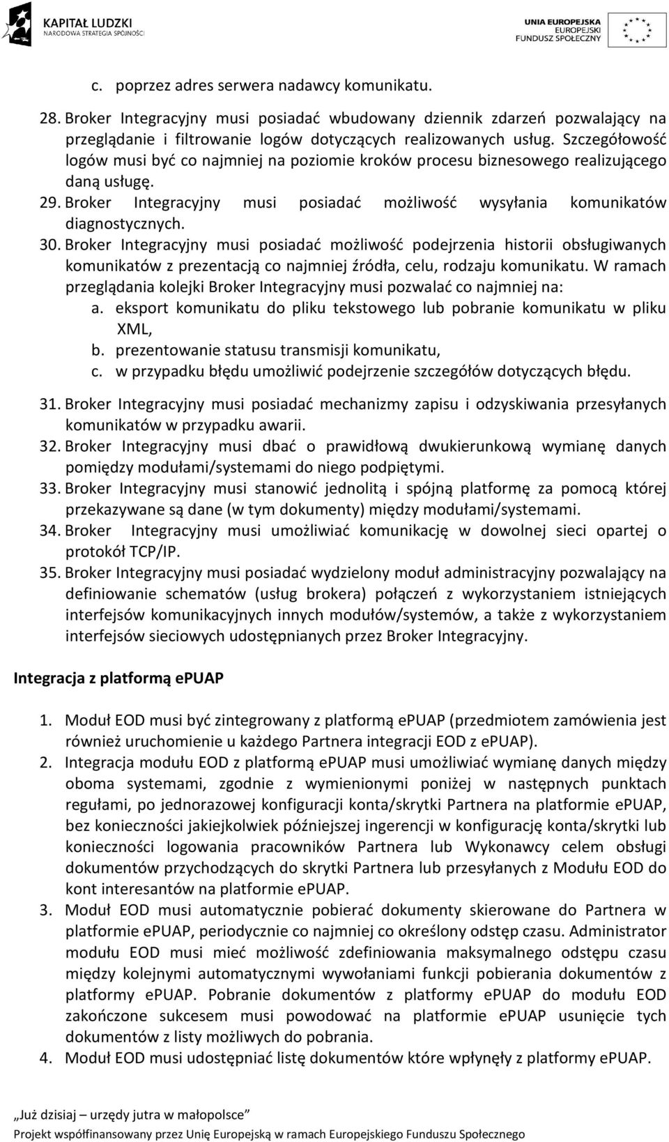 Broker Integracyjny musi posiadać możliwość podejrzenia historii obsługiwanych komunikatów z prezentacją co najmniej źródła, celu, rodzaju komunikatu.