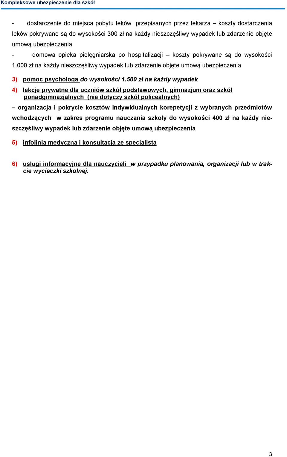 500 zł na każdy wypadek 4) lekcje prywatne dla uczniów szkół podstawowych, gimnazjum oraz szkół ponadgimnazjalnych (nie dotyczy szkół policealnych) organizacja i pokrycie kosztów indywidualnych