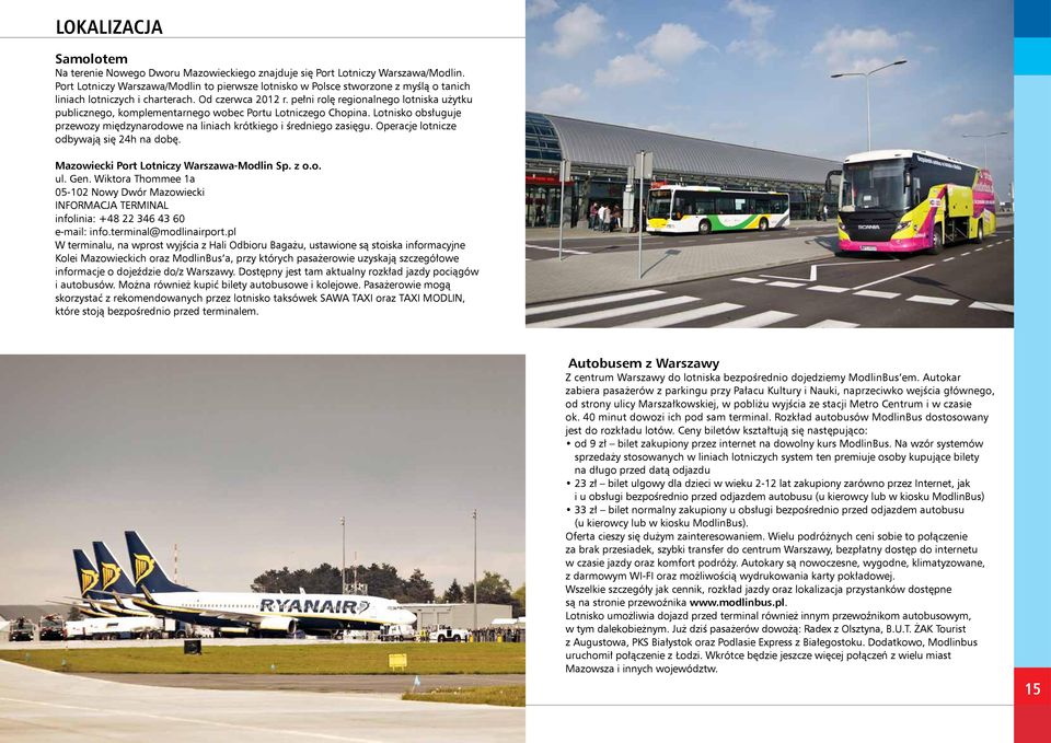 pełni rolę regionalnego lotniska użytku publicznego, komplementarnego wobec Portu Lotniczego Chopina. Lotnisko obsługuje przewozy międzynarodowe na liniach krótkiego i średniego zasięgu.