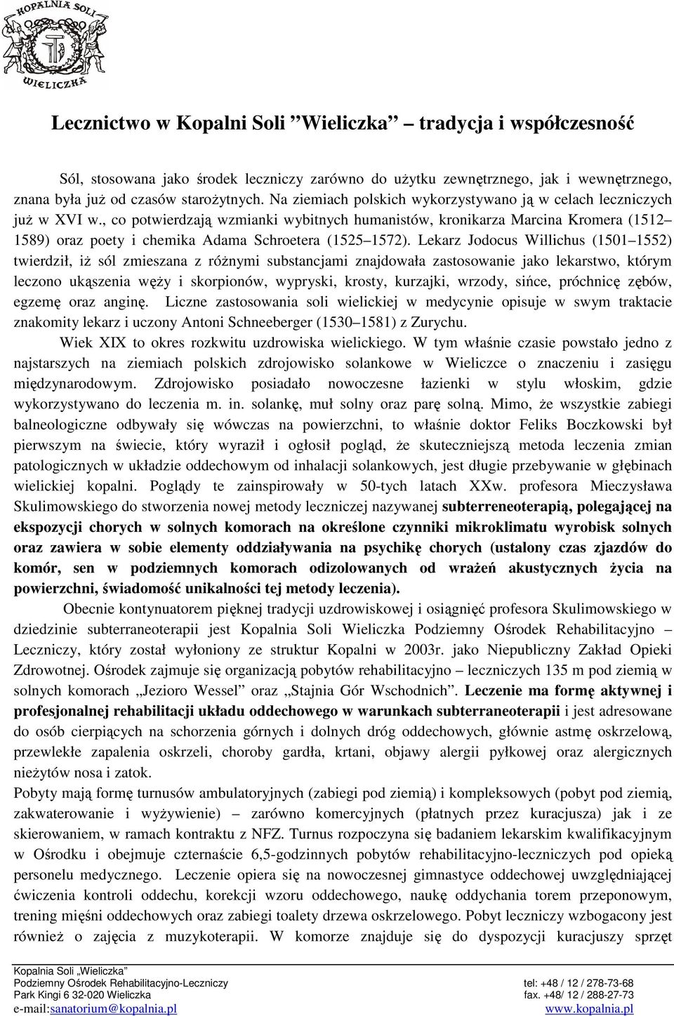, co potwierdzają wzmianki wybitnych humanistów, kronikarza Marcina Kromera (1512 1589) oraz poety i chemika Adama Schroetera (1525 1572).