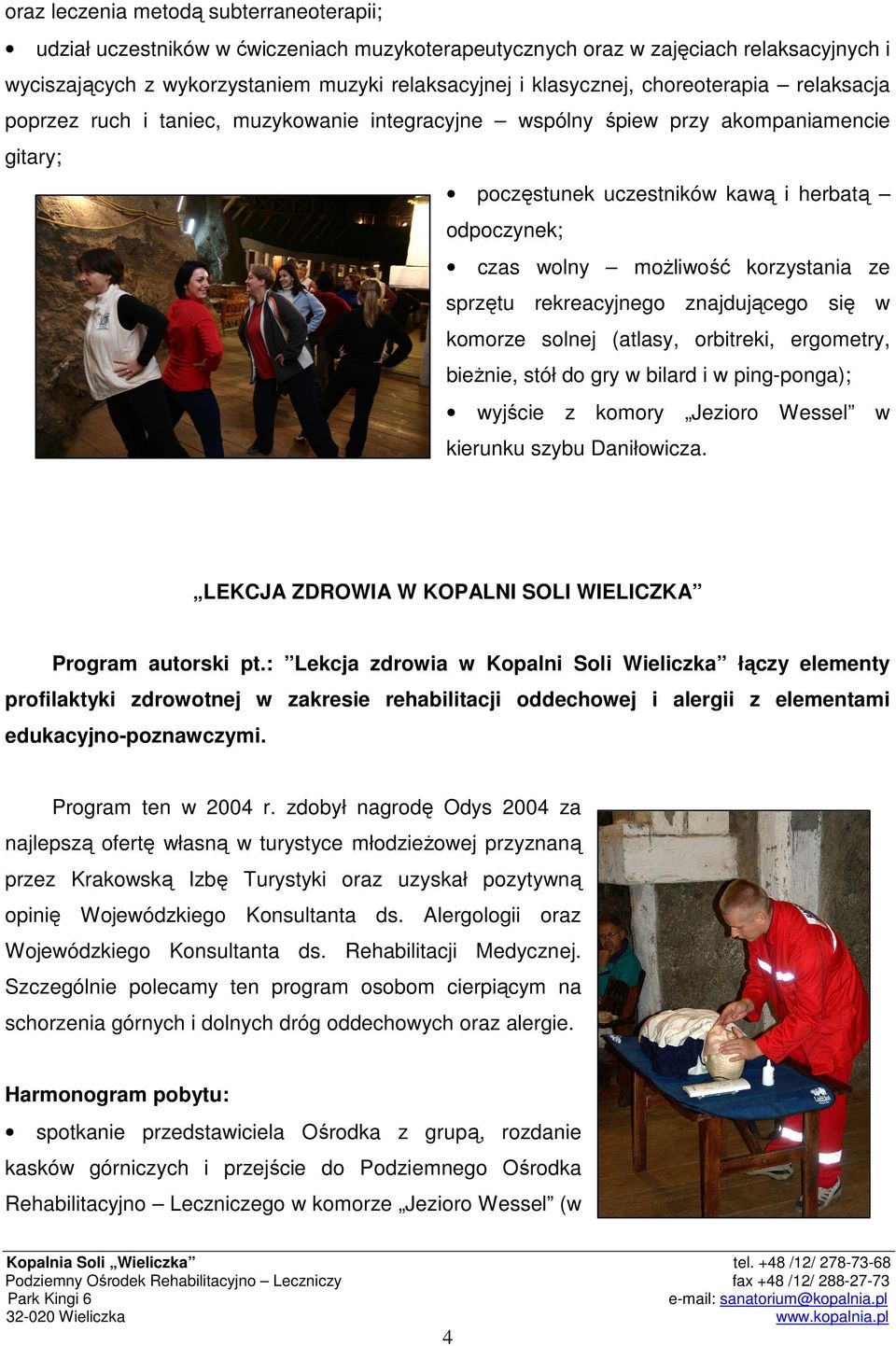 ze sprzętu rekreacyjnego znajdującego się w komorze solnej (atlasy, orbitreki, ergometry, bieŝnie, stół do gry w bilard i w ping-ponga); wyjście z komory Jezioro Wessel w kierunku szybu Daniłowicza.