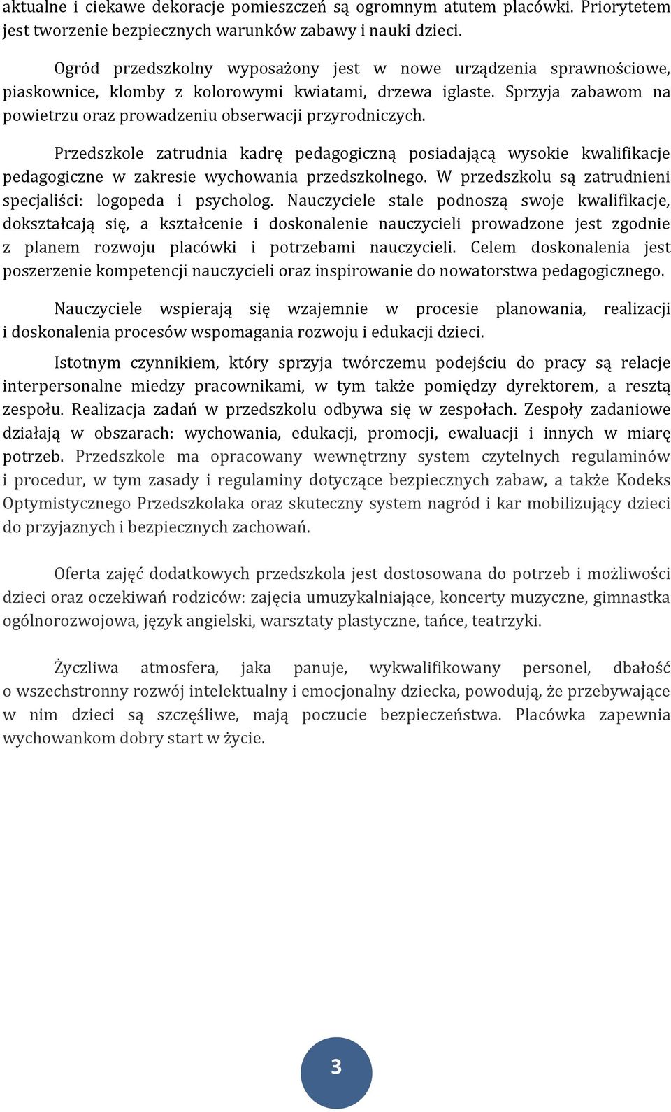 Przedszkole zatrudnia kadrę pedagogiczną posiadającą wysokie kwalifikacje pedagogiczne w zakresie wychowania przedszkolnego. W przedszkolu są zatrudnieni specjaliści: logopeda i psycholog.