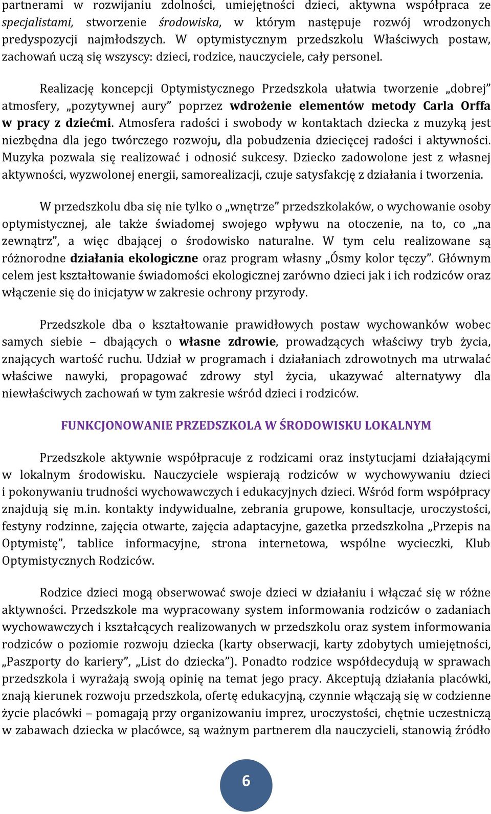 Realizację koncepcji Optymistycznego Przedszkola ułatwia tworzenie dobrej atmosfery, pozytywnej aury poprzez wdrożenie elementów metody Carla Orffa w pracy z dziećmi.