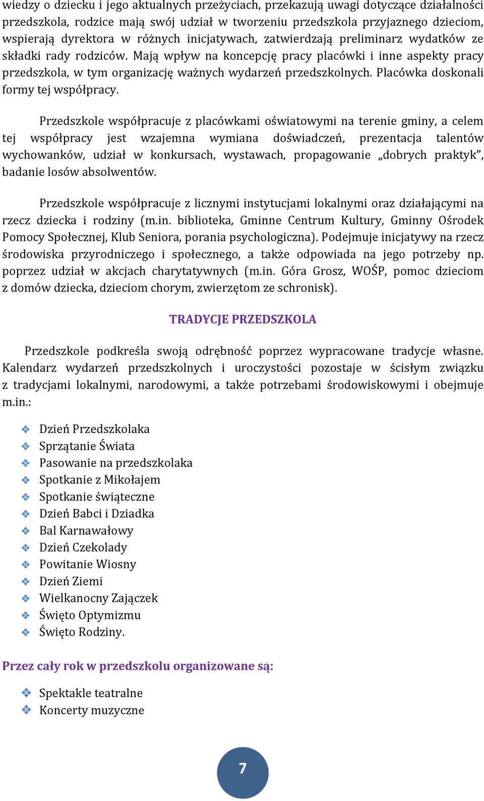 Mają wpływ na koncepcję pracy placówki i inne aspekty pracy przedszkola, w tym organizację ważnych wydarzeń przedszkolnych. Placówka doskonali formy tej współpracy.