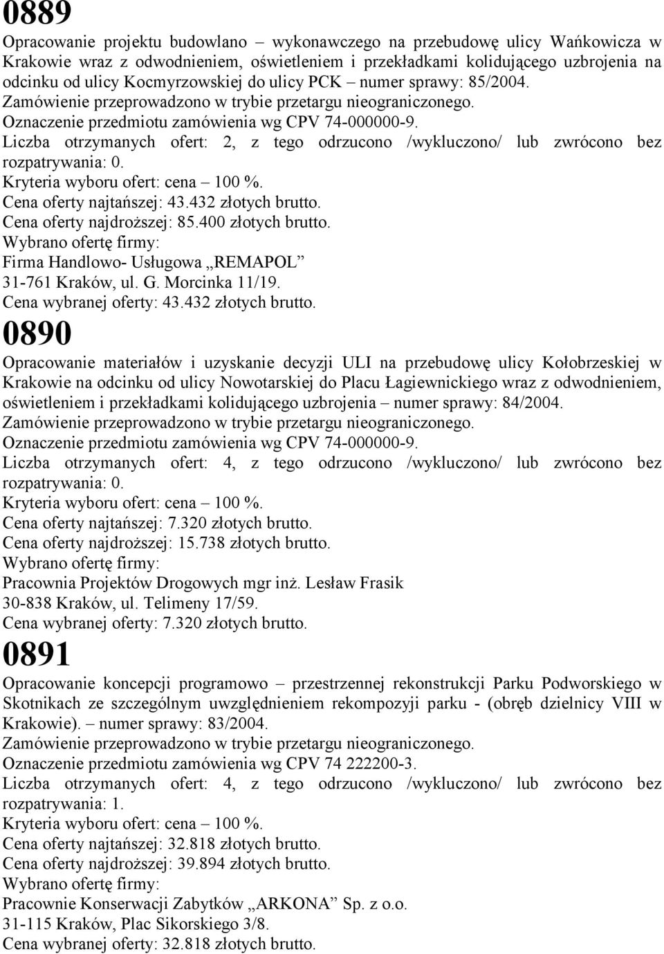 Kryteria wyboru ofert: cena 100 %. Cena oferty najtańszej: 43.432 złotych brutto. Cena oferty najdroższej: 85.400 złotych brutto.
