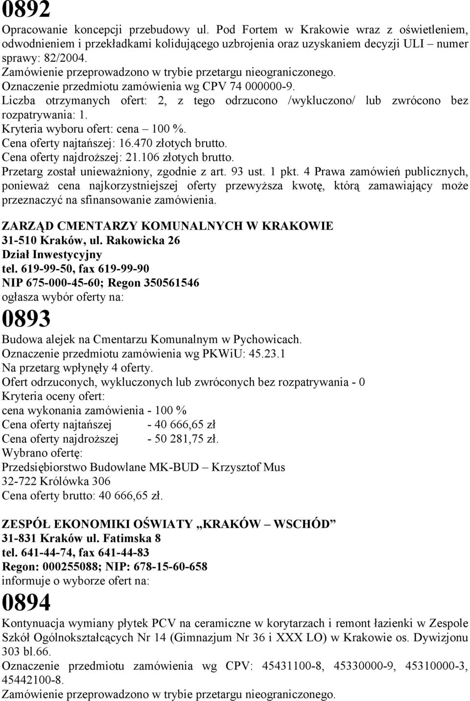 Cena oferty najtańszej: 16.470 złotych brutto. Cena oferty najdroższej: 21.106 złotych brutto. Przetarg został unieważniony, zgodnie z art. 93 ust. 1 pkt.