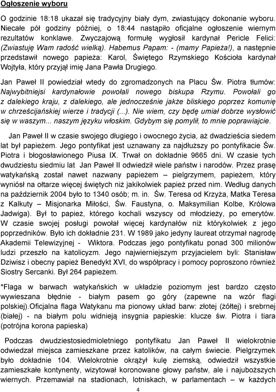 ), a następnie przedstawił nowego papieża: Karol, Świętego Rzymskiego Kościoła kardynał Wojtyła, który przyjął imię Jana Pawła Drugiego. Jan Paweł II powiedział wtedy do zgromadzonych na Placu Św.