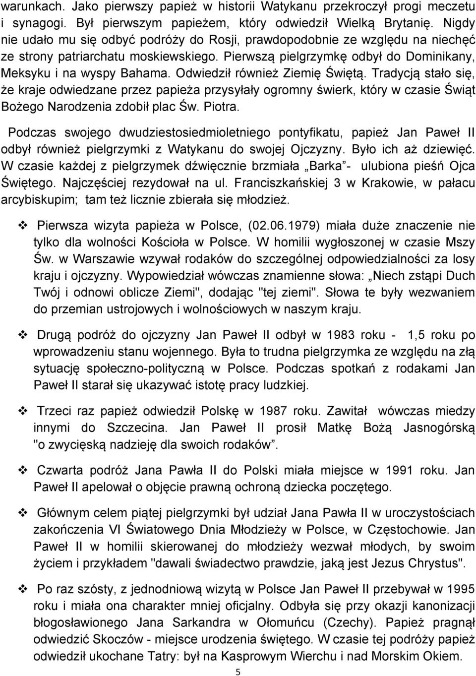 Odwiedził również Ziemię Świętą. Tradycją stało się, że kraje odwiedzane przez papieża przysyłały ogromny świerk, który w czasie Świąt Bożego Narodzenia zdobił plac Św. Piotra.