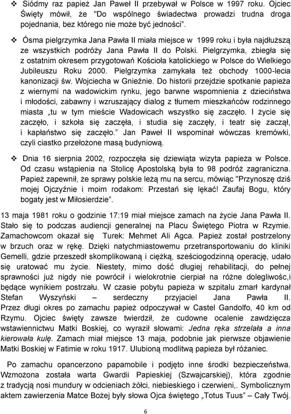 Pielgrzymka, zbiegła się z ostatnim okresem przygotowań Kościoła katolickiego w Polsce do Wielkiego Jubileuszu Roku 2000. Pielgrzymka zamykała też obchody 1000-lecia kanonizacji św.