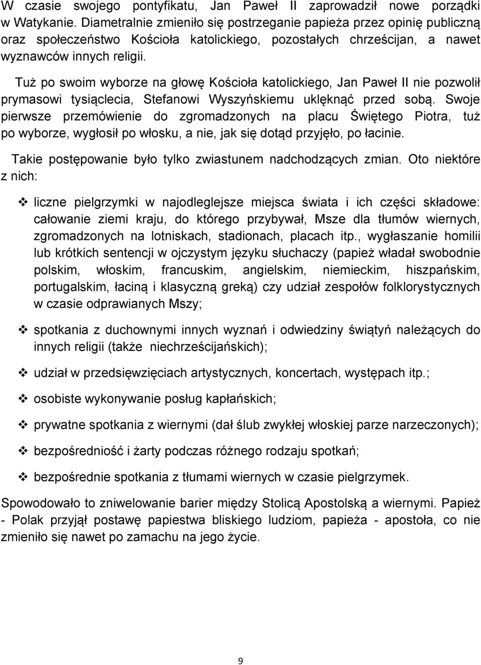 Tuż po swoim wyborze na głowę Kościoła katolickiego, Jan Paweł II nie pozwolił prymasowi tysiąclecia, Stefanowi Wyszyńskiemu uklęknąć przed sobą.