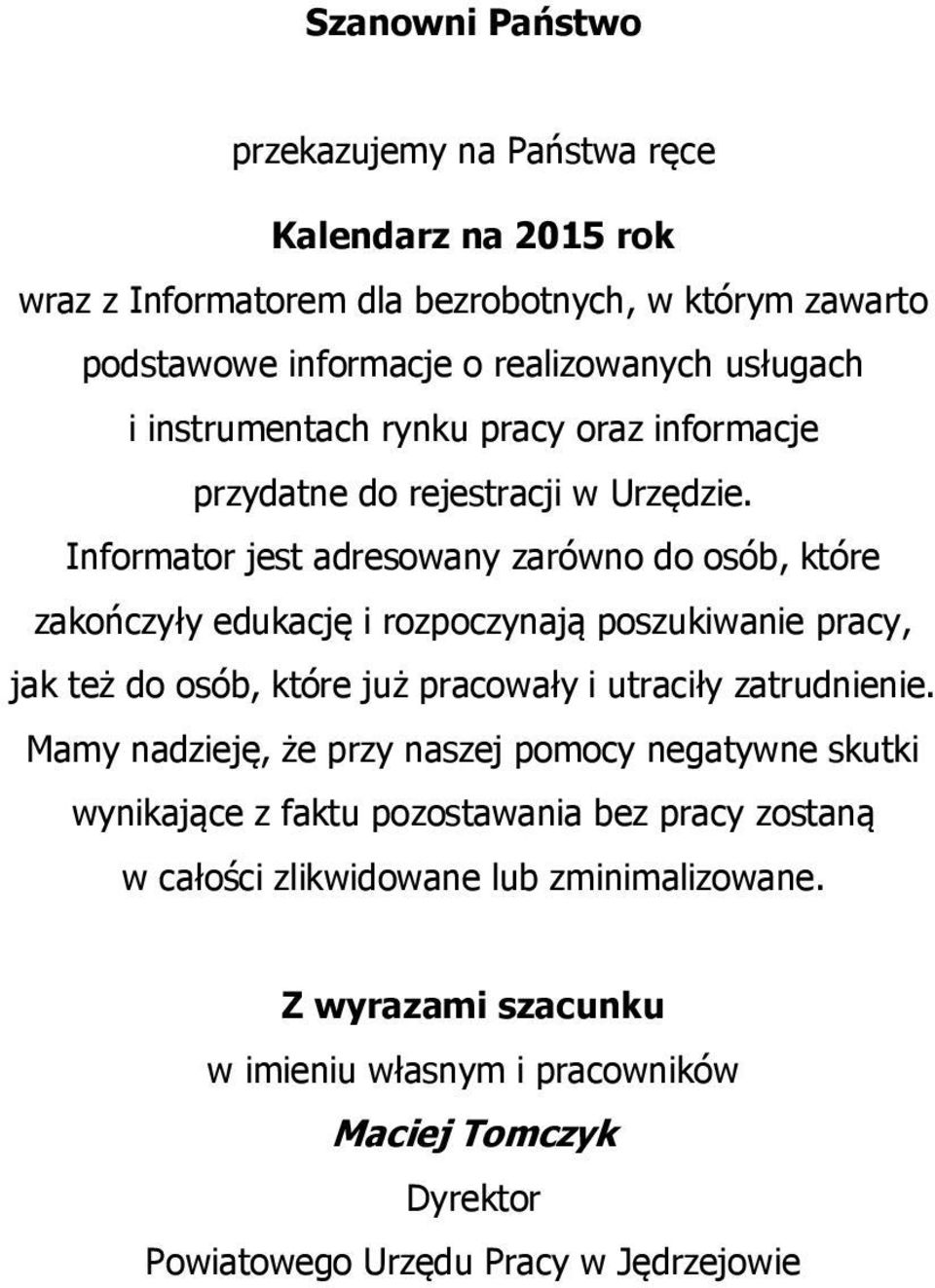 Informator jest adresowany zarówno do osób, które zakończyły edukację i rozpoczynają poszukiwanie pracy, jak też do osób, które już pracowały i utraciły zatrudnienie.