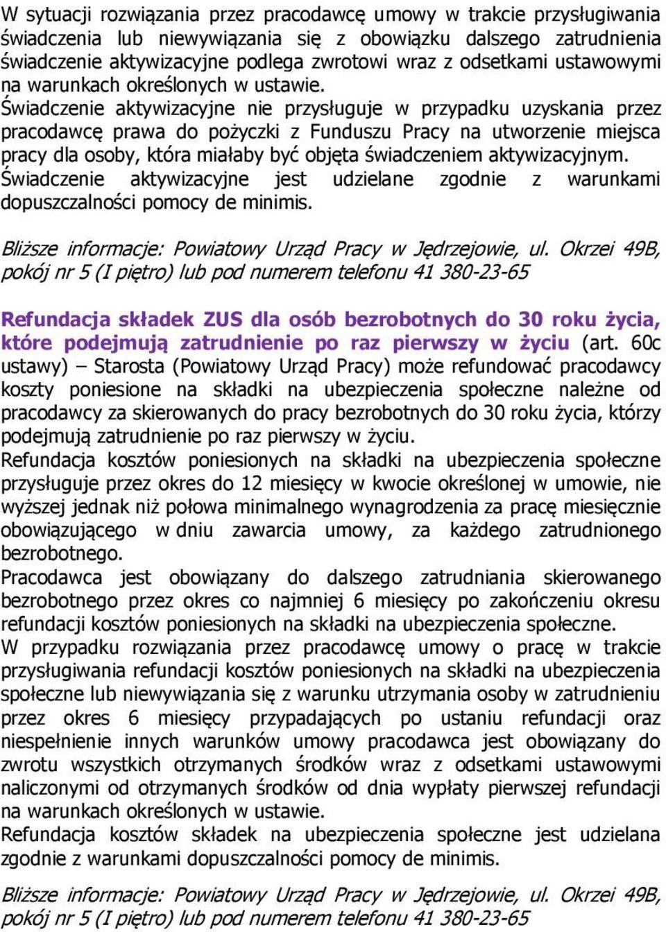 Świadczenie aktywizacyjne nie przysługuje w przypadku uzyskania przez pracodawcę prawa do pożyczki z Funduszu Pracy na utworzenie miejsca pracy dla osoby, która miałaby być objęta świadczeniem