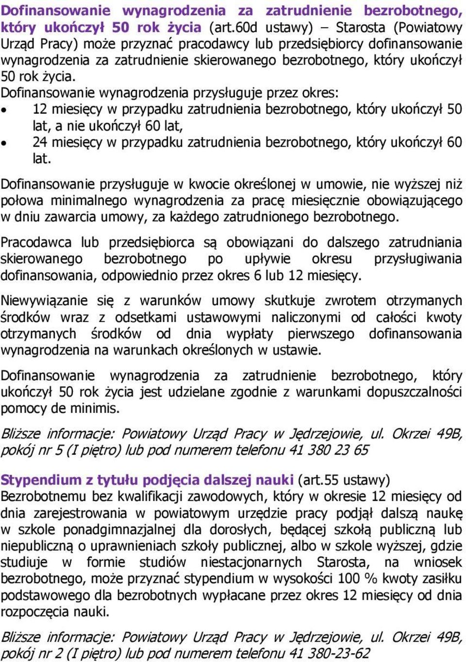 Dofinansowanie wynagrodzenia przysługuje przez okres: 12 miesięcy w przypadku zatrudnienia bezrobotnego, który ukończył 50 lat, a nie ukończył 60 lat, 24 miesięcy w przypadku zatrudnienia