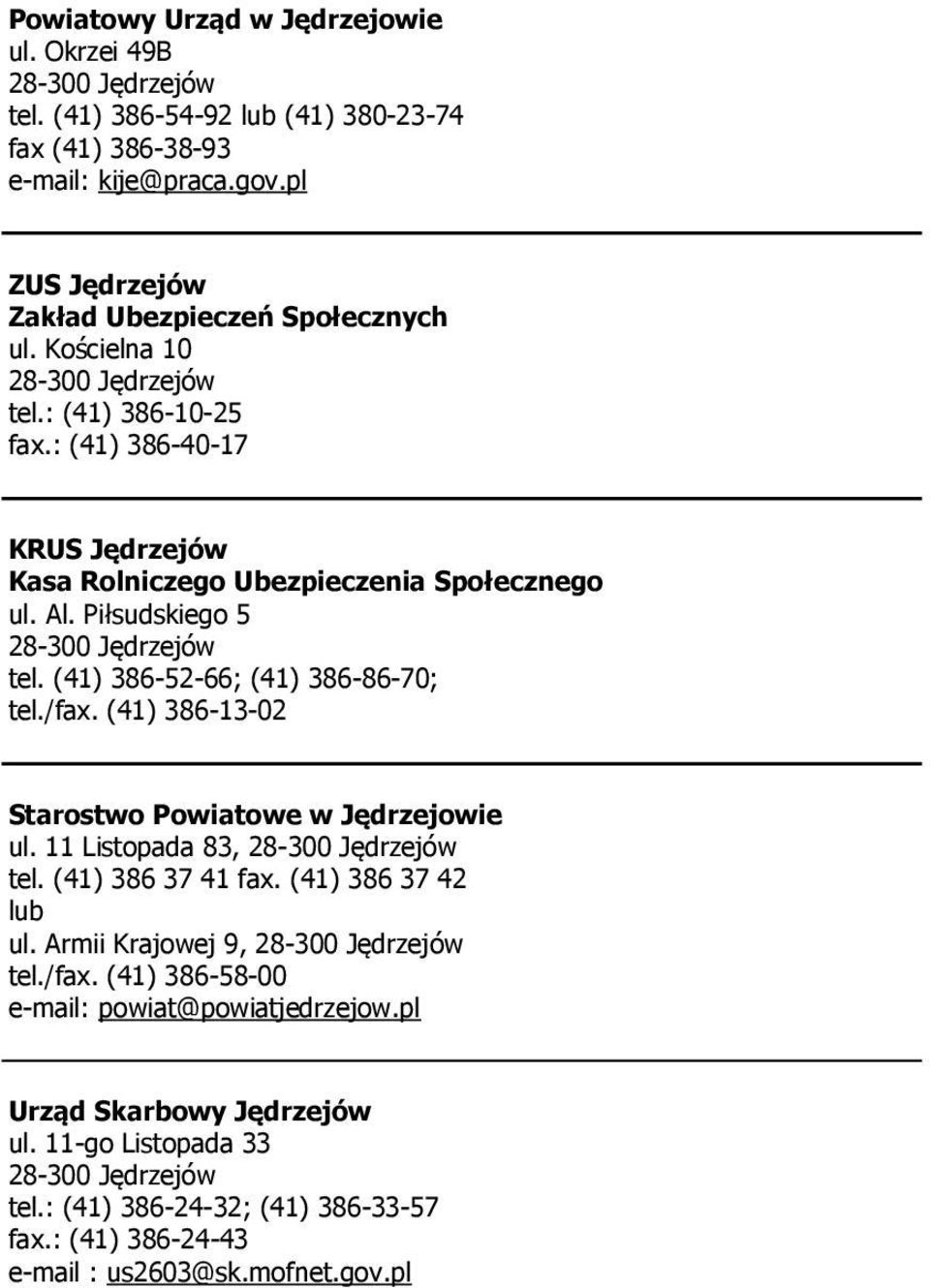 (41) 386-52-66; (41) 386-86-70; tel./fax. (41) 386-13-02 Starostwo Powiatowe w Jędrzejowie ul. 11 Listopada 83, 28-300 Jędrzejów tel. (41) 386 37 41 fax. (41) 386 37 42 lub ul.