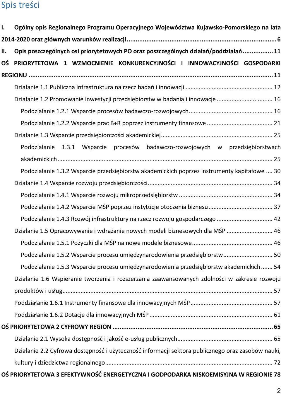 1 Publiczna infrastruktura na rzecz badań i innowacji... 12 Działanie 1.2 Promowanie inwestycji przedsiębiorstw w badania i innowacje... 16 Poddziałanie 1.2.1 Wsparcie procesów badawczo-rozwojowych.