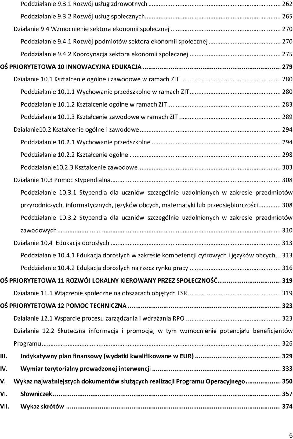 1.1 Wychowanie przedszkolne w ramach ZIT... 280 Poddziałanie 10.1.2 Kształcenie ogólne w ramach ZIT... 283 Poddziałanie 10.1.3 Kształcenie zawodowe w ramach ZIT... 289 Działanie10.