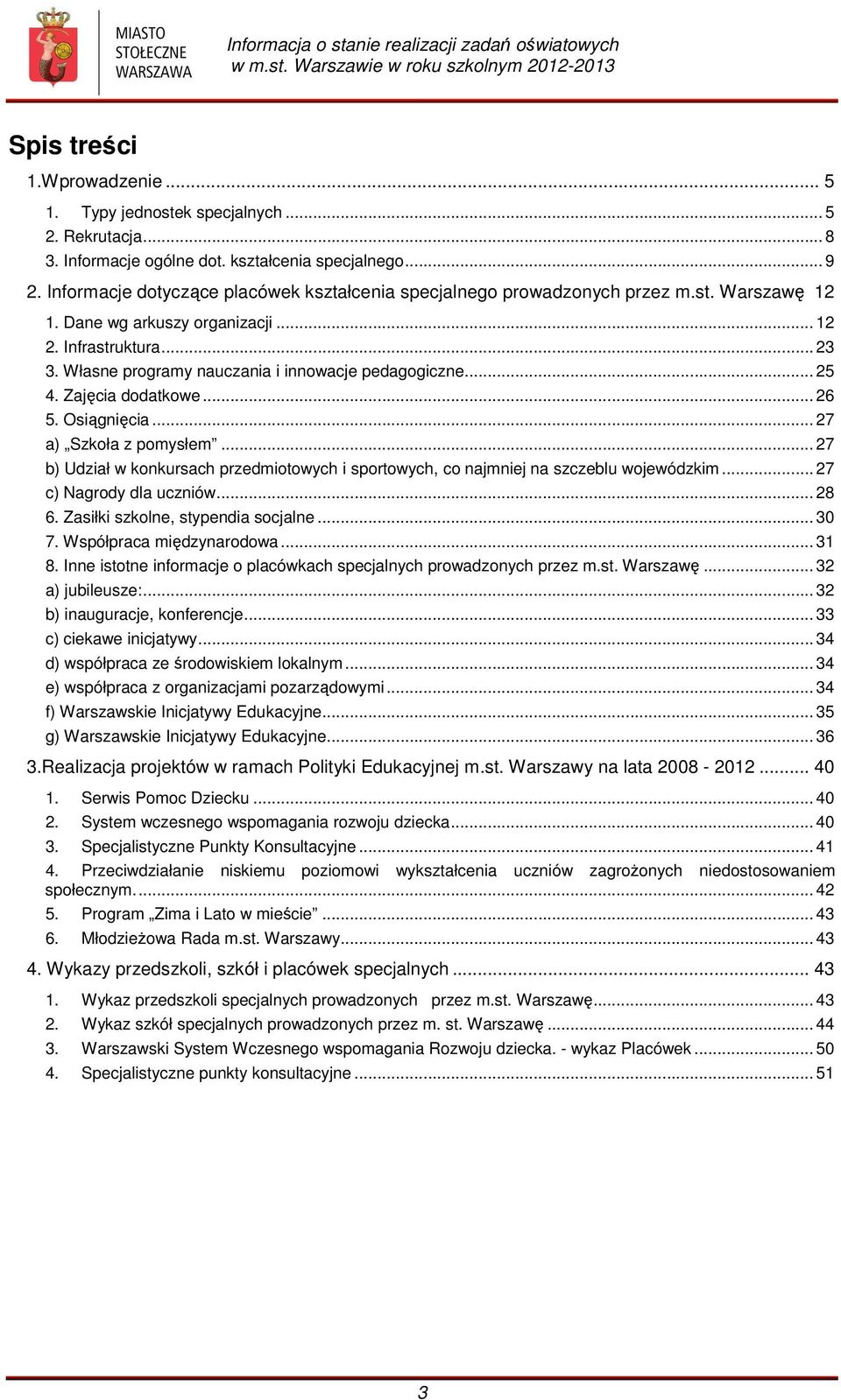 Własne programy nauczania i innowacje pedagogiczne... 25 4. Zajęcia dodatkowe... 26 5. Osiągnięcia... 27 a) Szkoła z pomysłem.