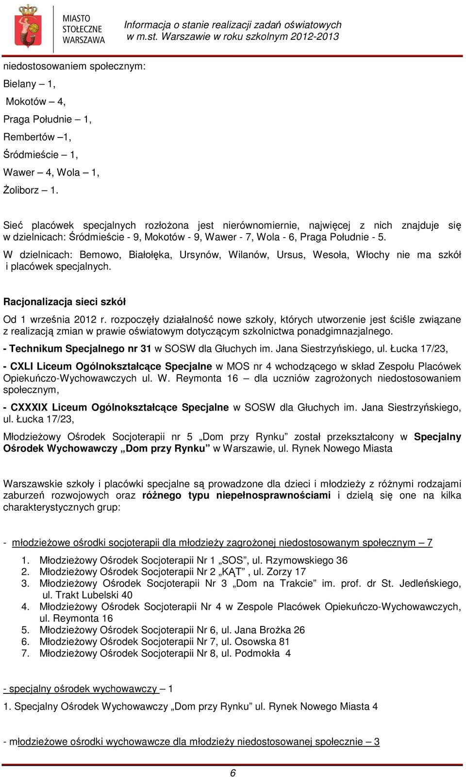 W dzielnicach: Bemowo, Białołęka, Ursynów, Wilanów, Ursus, Wesoła, Włochy nie ma szkół i placówek specjalnych. Racjonalizacja sieci szkół Od 1 września 2012 r.