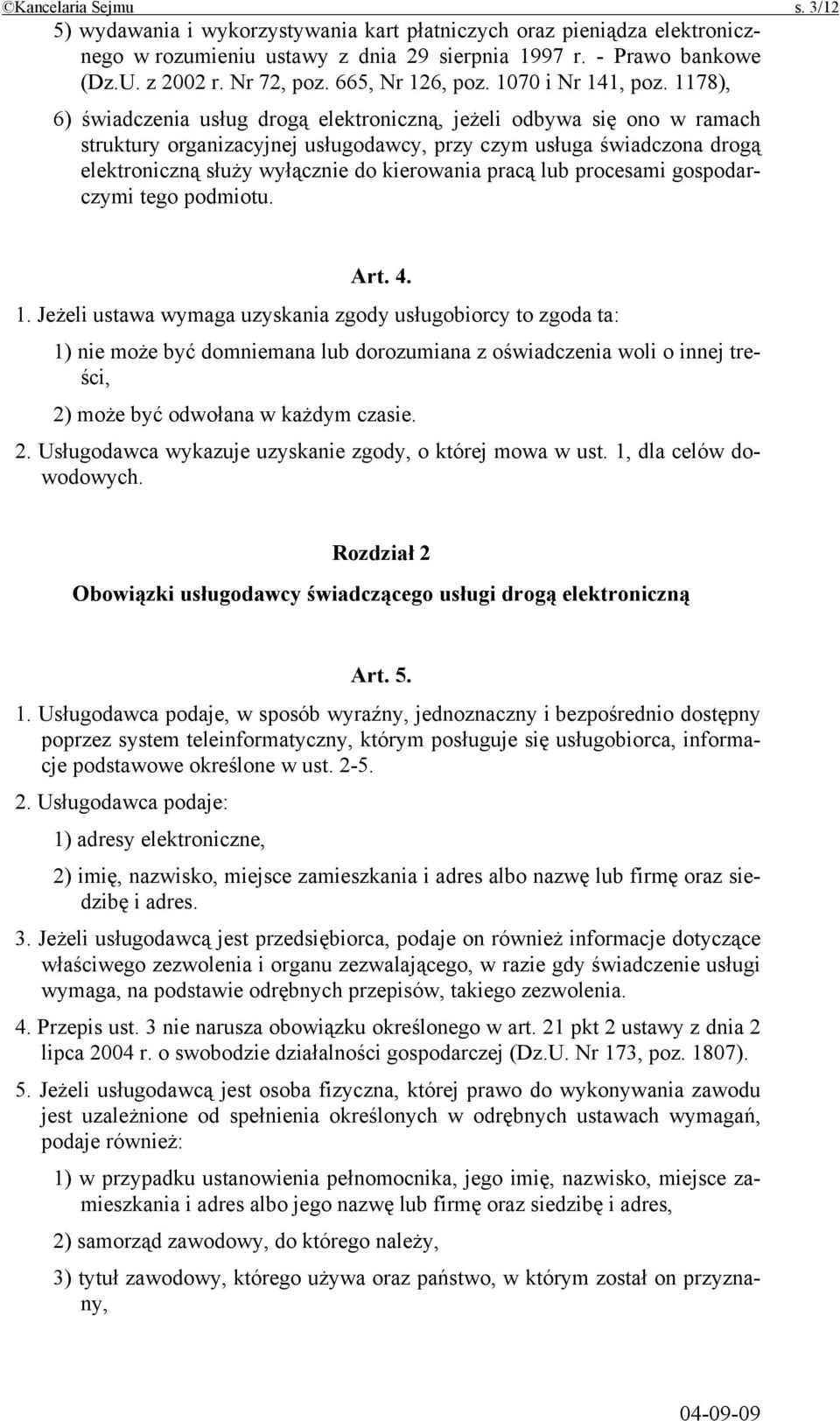 1178), 6) świadczenia usług drogą elektroniczną, jeżeli odbywa się ono w ramach struktury organizacyjnej usługodawcy, przy czym usługa świadczona drogą elektroniczną służy wyłącznie do kierowania