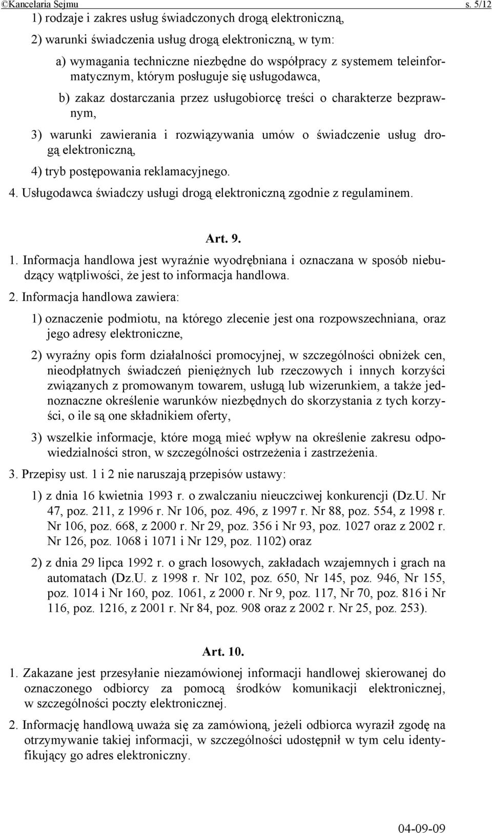 teleinformatycznym, którym posługuje się usługodawca, b) zakaz dostarczania przez usługobiorcę treści o charakterze bezprawnym, 3) warunki zawierania i rozwiązywania umów o świadczenie usług drogą