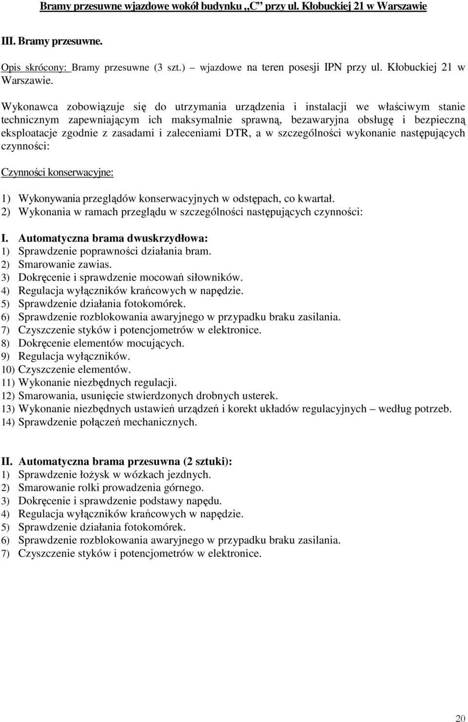 Wykonawca zobowiązuje się do utrzymania urządzenia i instalacji we właściwym stanie technicznym zapewniającym ich maksymalnie sprawną, bezawaryjna obsługę i bezpieczną eksploatacje zgodnie z zasadami