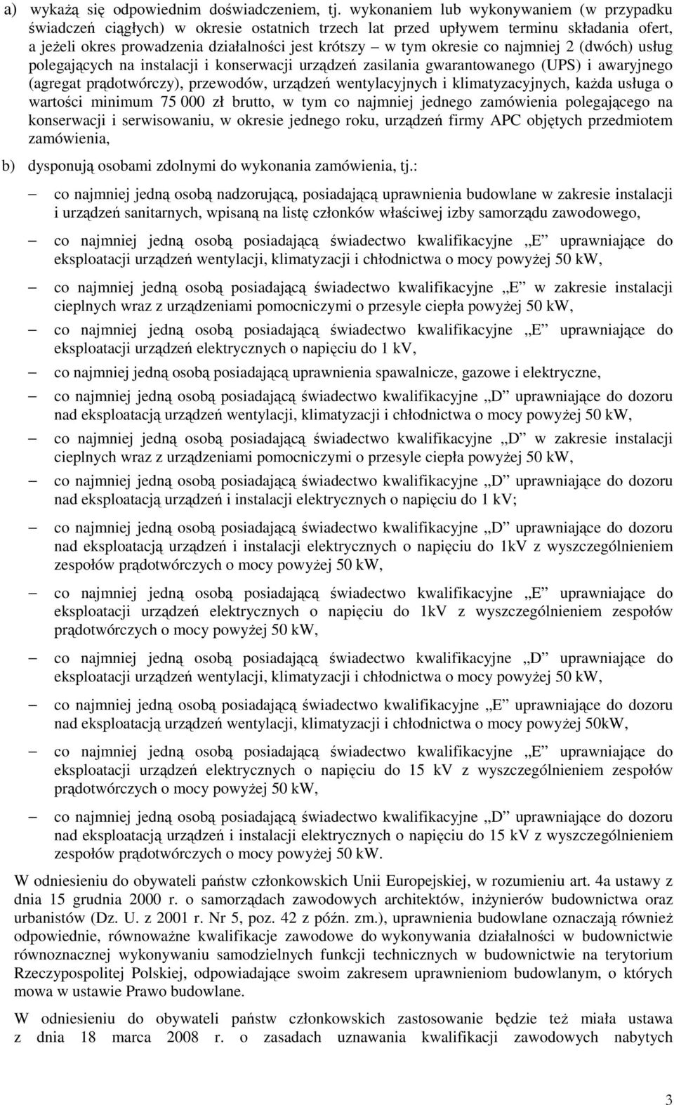 co najmniej 2 (dwóch) usług polegających na instalacji i konserwacji urządzeń zasilania gwarantowanego (UPS) i awaryjnego (agregat prądotwórczy), przewodów, urządzeń wentylacyjnych i
