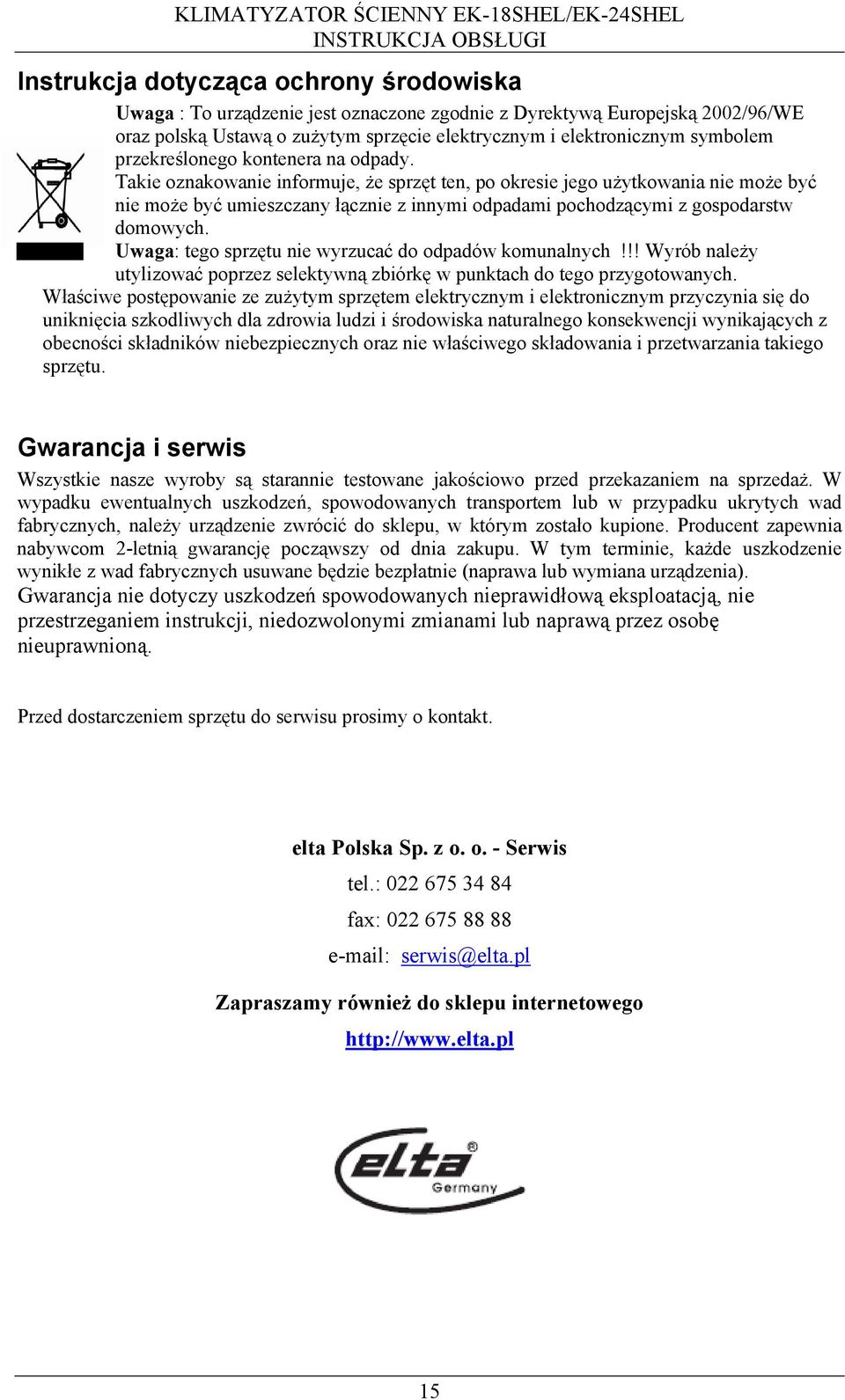 Takie oznakowanie informuje, że sprzęt ten, po okresie jego użytkowania nie może być nie może być umieszczany łącznie z innymi odpadami pochodzącymi z gospodarstw domowych.