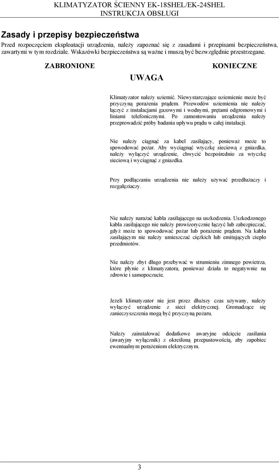 Przewodów uziemienia nie należy łączyć z instalacjami gazowymi i wodnymi, prętami odgromowymi i liniami telefonicznymi.