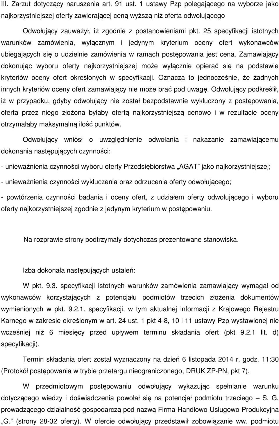 25 specyfikacji istotnych warunków zamówienia, wyłącznym i jedynym kryterium oceny ofert wykonawców ubiegających się o udzielnie zamówienia w ramach postępowania jest cena.