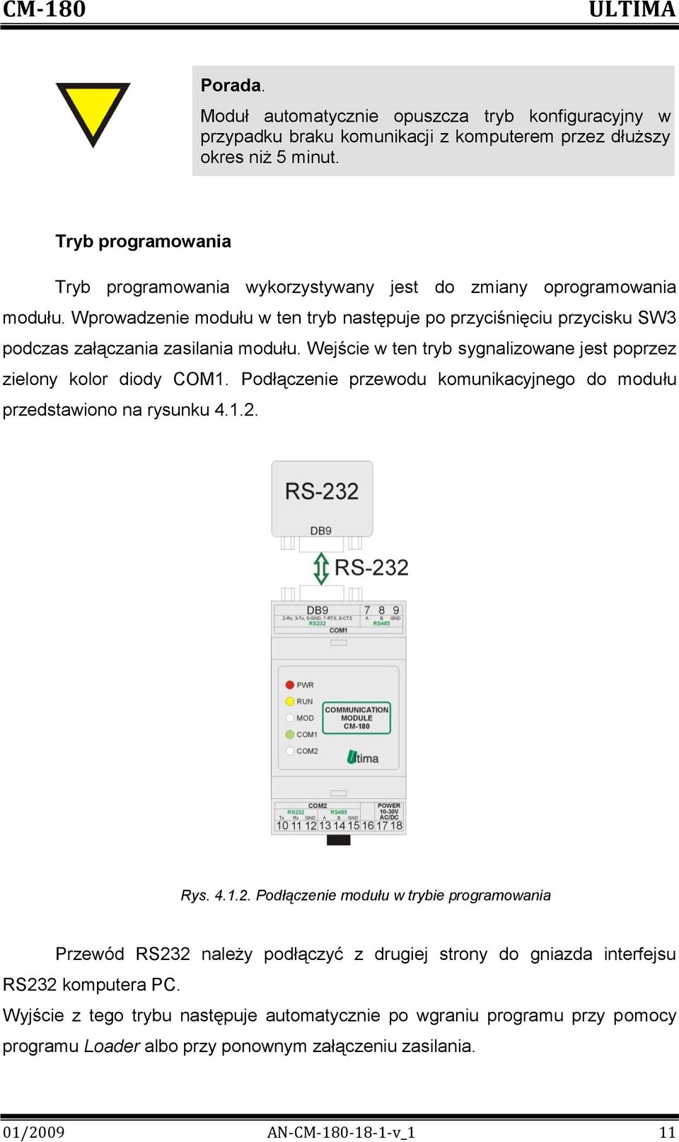 Wprowadzenie modułu w ten tryb następuje po przyciśnięciu przycisku SW3 podczas załączania zasilania modułu. Wejście w ten tryb sygnalizowane jest poprzez zielony kolor diody COM1.