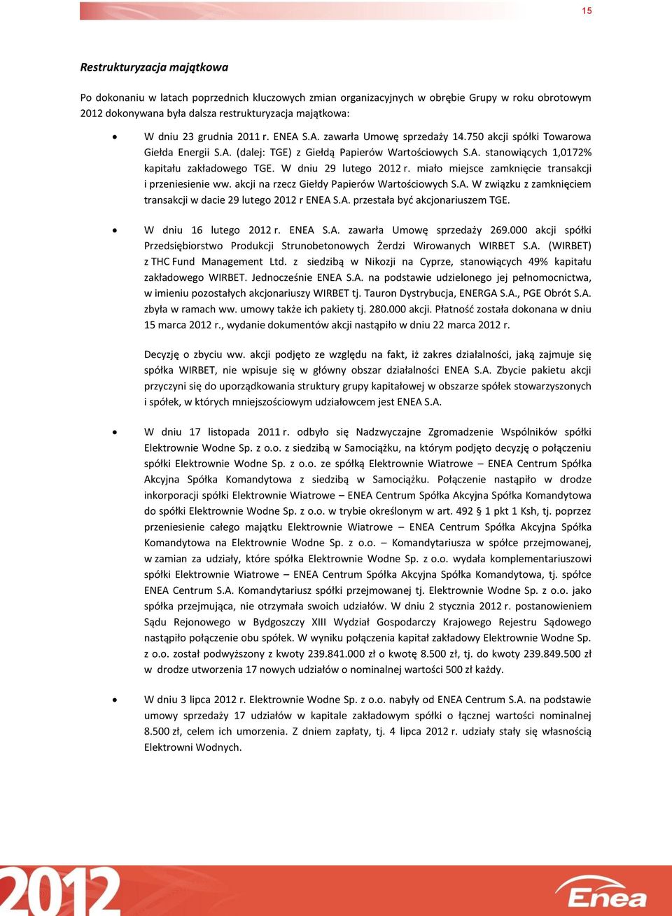 W dniu 29 lutego 2012 r. miało miejsce zamknięcie transakcji i przeniesienie ww. akcji na rzecz Giełdy Papierów Wartościowych S.A. W związku z zamknięciem transakcji w dacie 29 lutego 2012 r ENEA S.A. przestała być akcjonariuszem TGE.