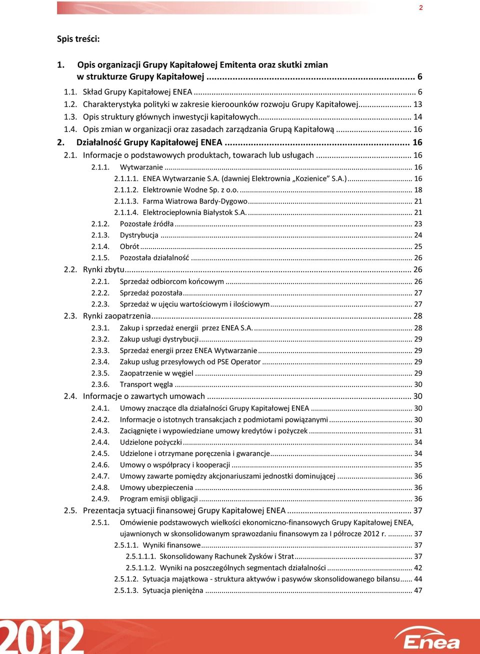 .. 16 2.1.1. Wytwarzanie... 16 2.1.1.1. ENEA Wytwarzanie S.A. (dawniej Elektrownia Kozienice S.A.)... 16 2.1.1.2. Elektrownie Wodne Sp. z o.o.... 18 2.1.1.3. Farma Wiatrowa Bardy-Dygowo... 21 2.1.1.4.