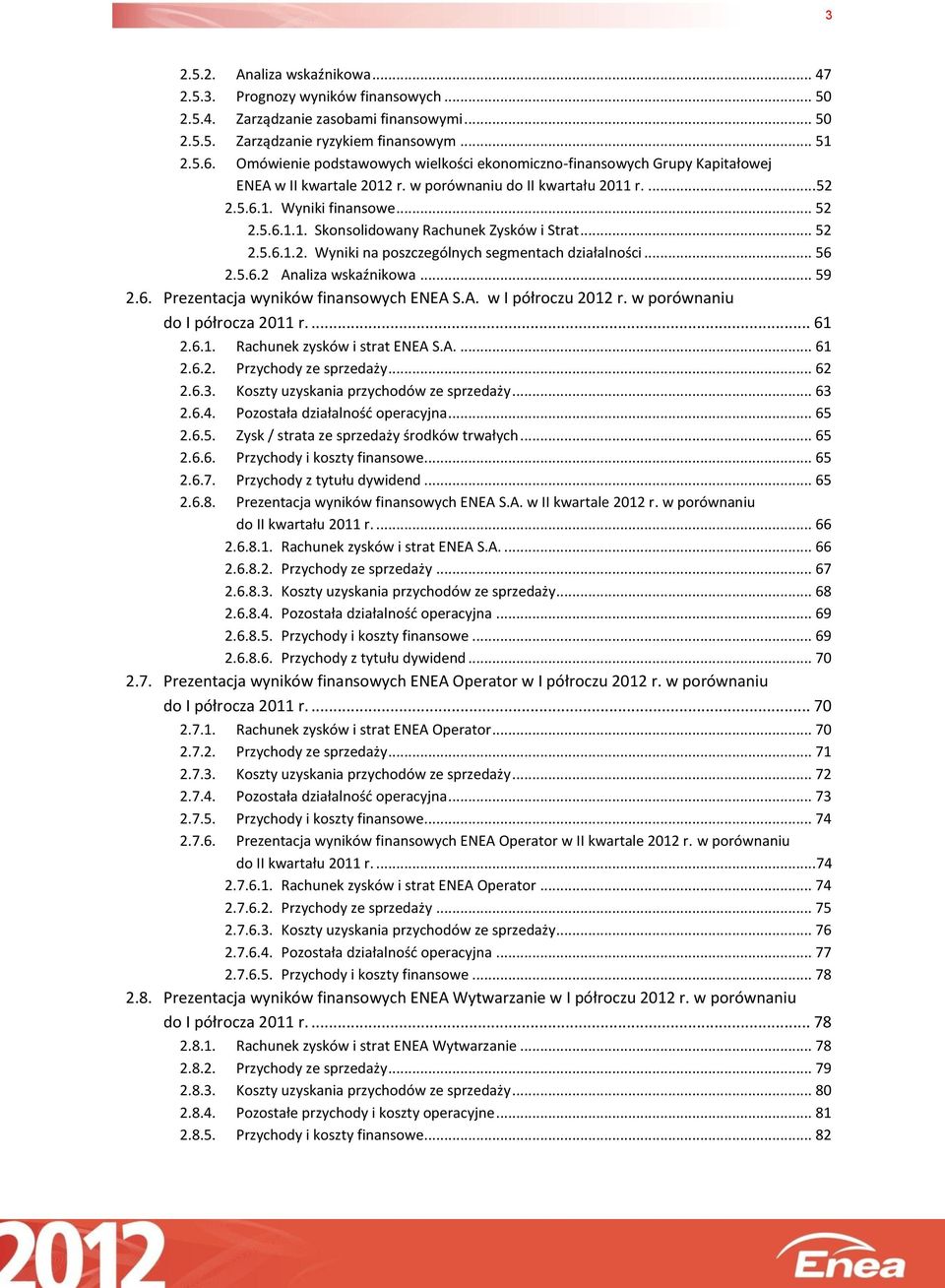 .. 52 2.5.6.1.2. Wyniki na poszczególnych segmentach działalności... 56 2.5.6.2 Analiza wskaźnikowa... 59 2.6. Prezentacja wyników finansowych ENEA S.A. w I półroczu 2012 r.