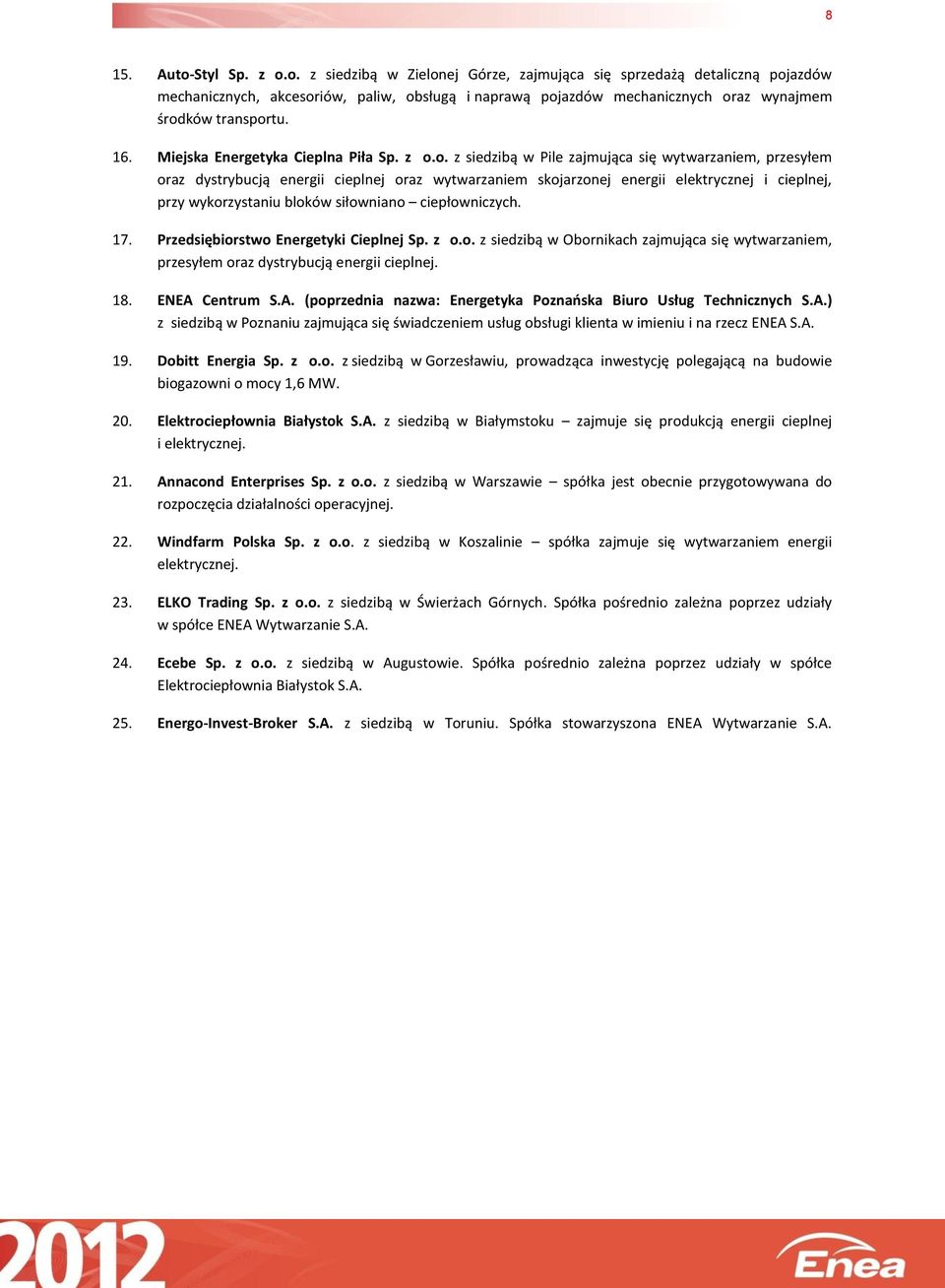 o. z siedzibą w Pile zajmująca się wytwarzaniem, przesyłem oraz dystrybucją energii cieplnej oraz wytwarzaniem skojarzonej energii elektrycznej i cieplnej, przy wykorzystaniu bloków siłowniano