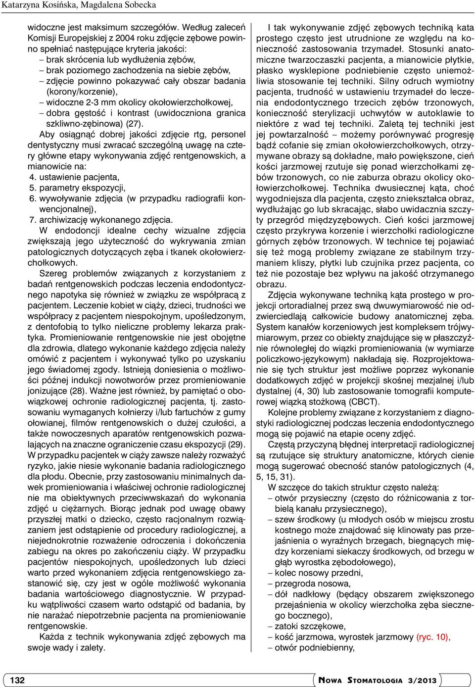 powinno pokazywać cały obszar badania (korony/korzenie), widoczne 2-3 mm okolicy okołowierzchołkowej, dobra gęstość i kontrast (uwidoczniona granica szkliwno-zębinowa) (27).