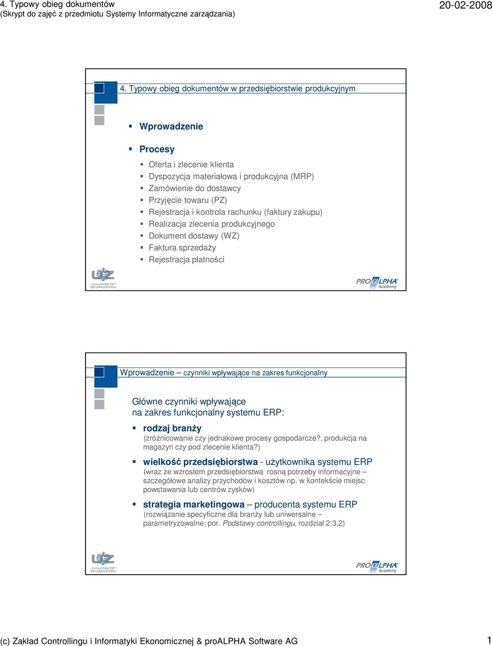 ) wielkość przedsiębiorstwa - użytkownika systemu ERP (wraz ze wzrostem przedsiębiorstwa rosną potrzeby informacyjne szczegółowe analizy przychodów i kosztów np.