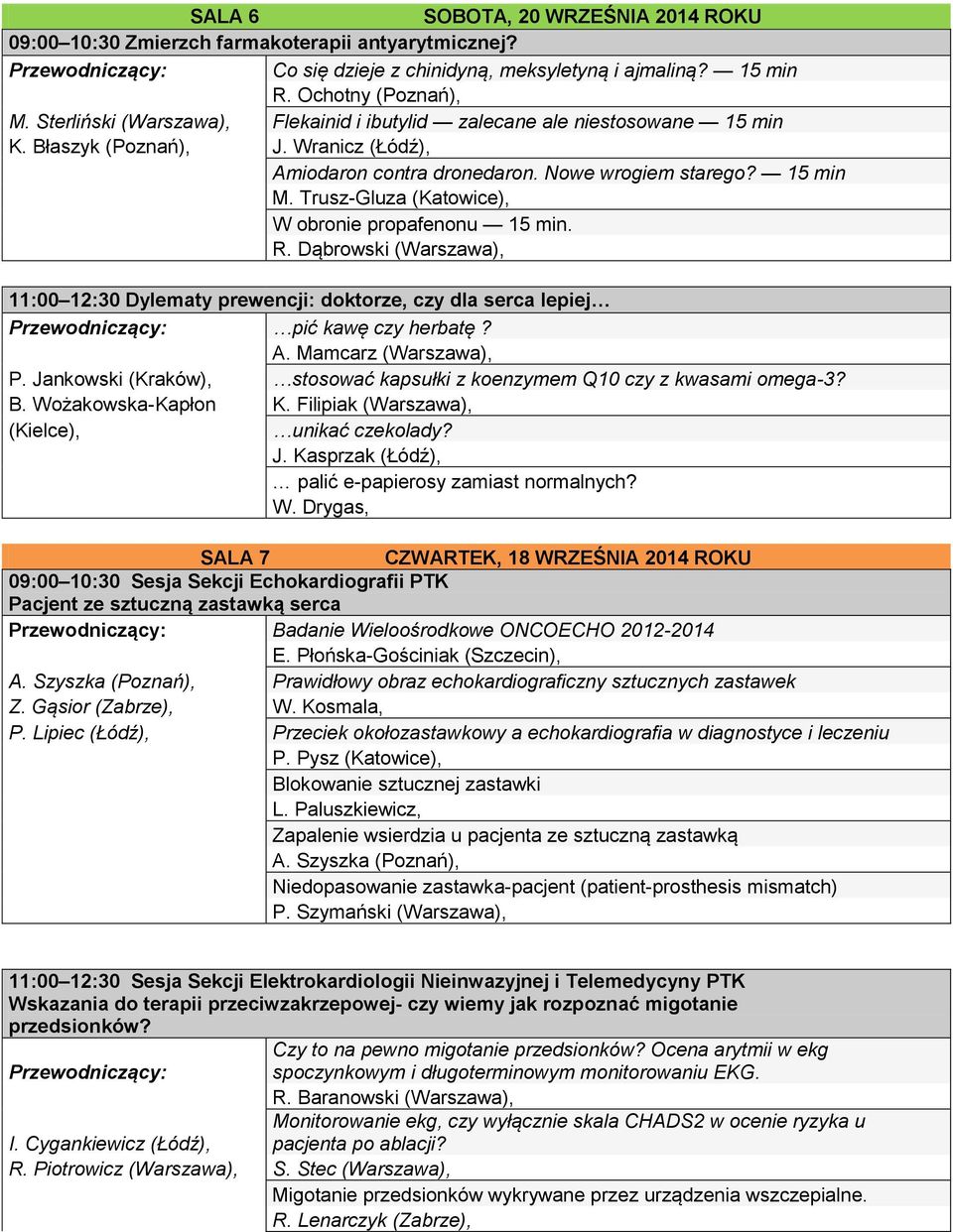 Trusz-Gluza (Katowice), W obronie propafenonu 15 min. R. Dąbrowski (Warszawa), 11:00 12:30 Dylematy prewencji: doktorze, czy dla serca lepiej pić kawę czy herbatę? A. Mamcarz (Warszawa), P.