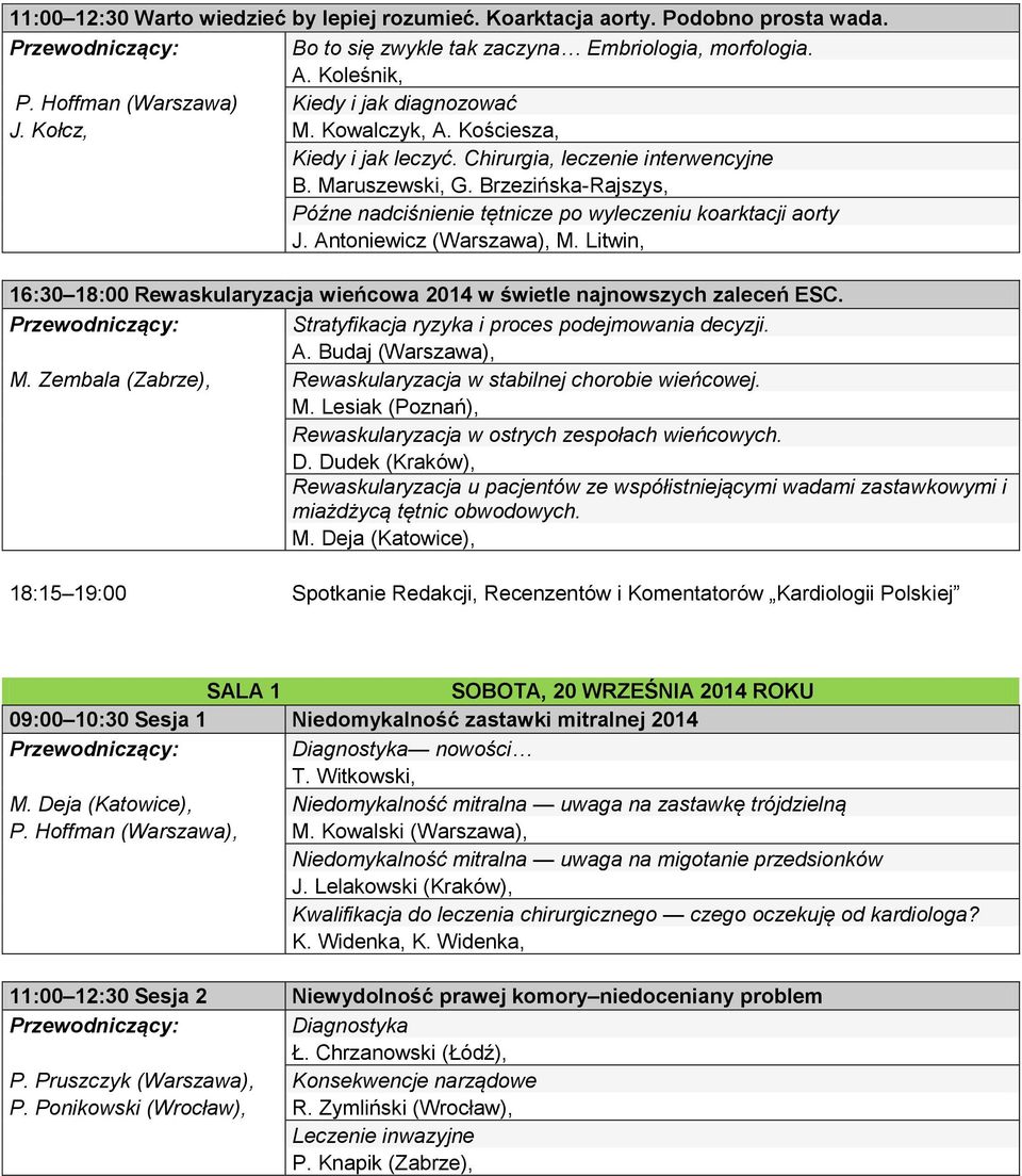 Brzezińska-Rajszys, Późne nadciśnienie tętnicze po wyleczeniu koarktacji aorty J. Antoniewicz (Warszawa), M. Litwin, 16:30 18:00 Rewaskularyzacja wieńcowa 2014 w świetle najnowszych zaleceń ESC.