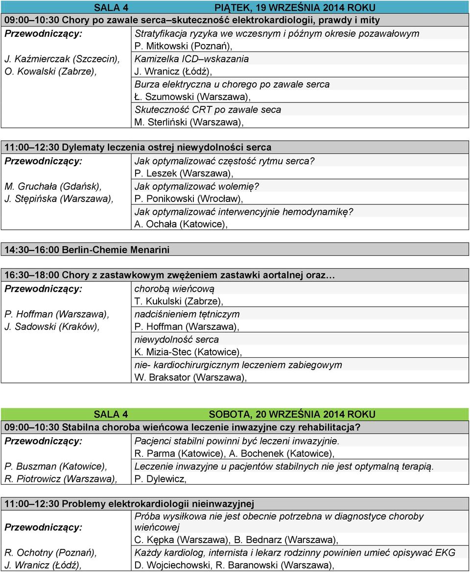 Szumowski (Warszawa), Skuteczność CRT po zawale seca M. Sterliński (Warszawa), 11:00 12:30 Dylematy leczenia ostrej niewydolności serca Jak optymalizować częstość rytmu serca? P. Leszek (Warszawa), M.