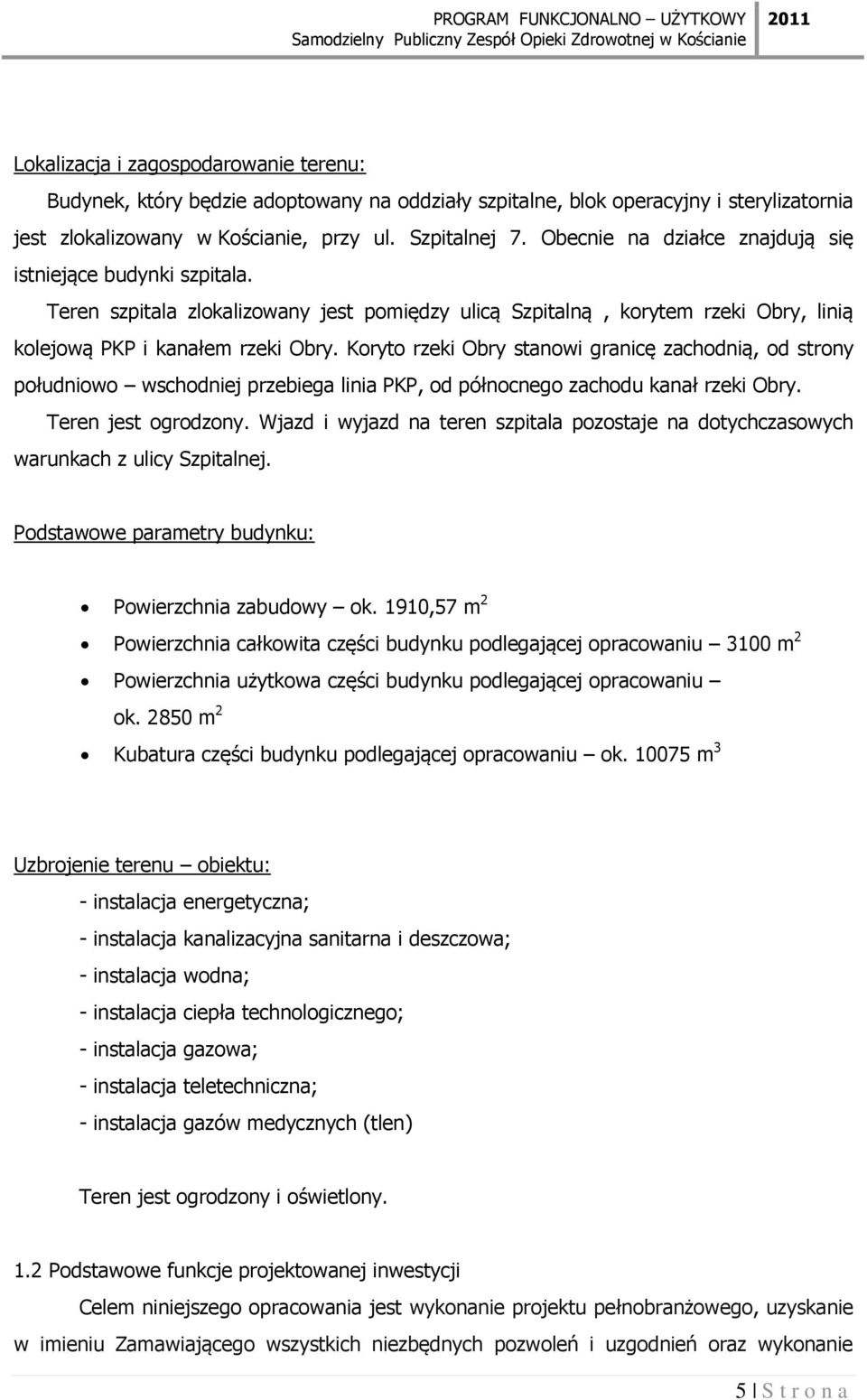 Koryto rzeki Obry stanowi granicę zachodnią, od strony południowo wschodniej przebiega linia PKP, od północnego zachodu kanał rzeki Obry. Teren jest ogrodzony.