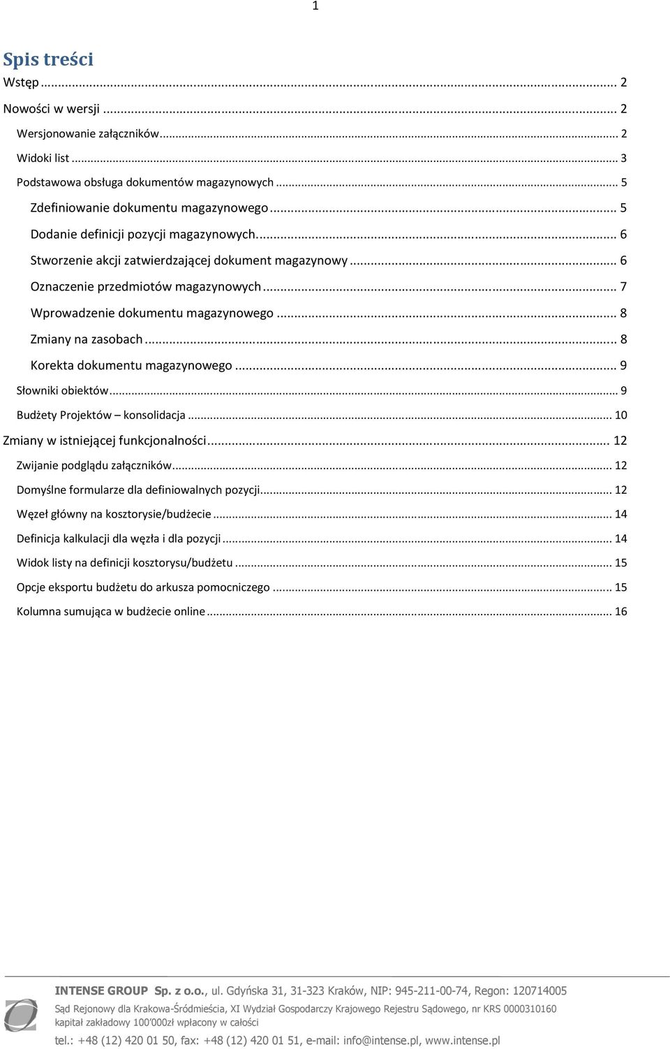 .. 8 Zmiany na zasobach... 8 Korekta dokumentu magazynowego... 9 Słowniki obiektów... 9 Budżety Projektów konsolidacja... 10 Zmiany w istniejącej funkcjonalności... 12 Zwijanie podglądu załączników.