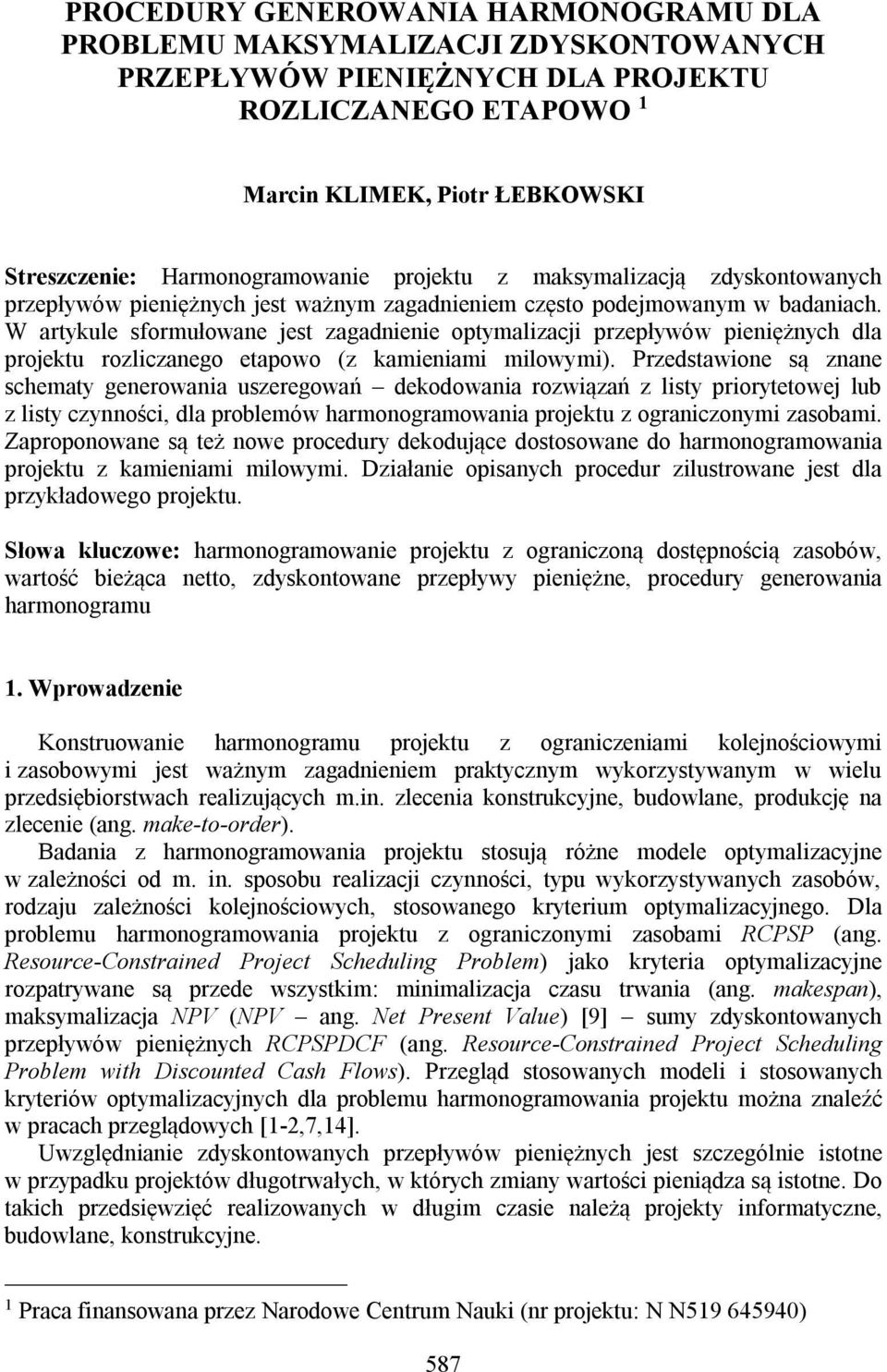W artykule sformułowane est zagadnienie optymalizaci przepływów pieniężnych dla proektu rozliczanego etapowo (z kamieniami milowymi).