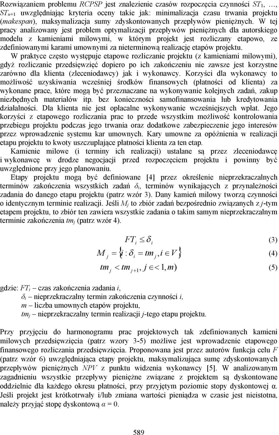 W te pracy analizowany est problem optymalizaci przepływów pieniężnych dla autorskiego modelu z kamieniami milowymi, w którym proekt est rozliczany etapowo, ze zdefiniowanymi karami umownymi za