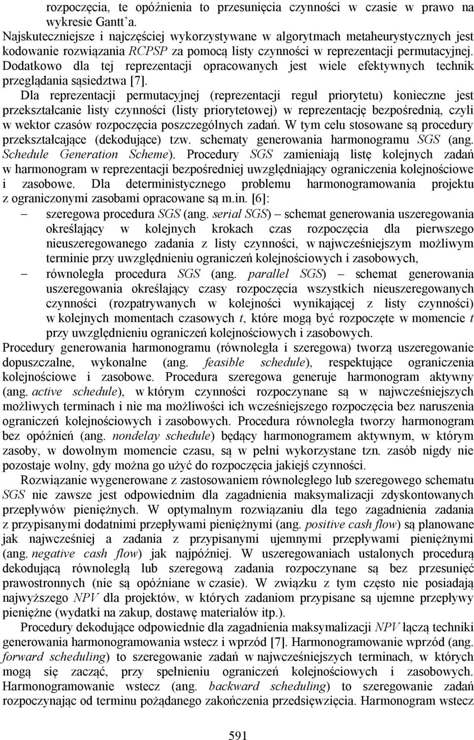 Dodatkowo dla te reprezentaci opracowanych est wiele efektywnych technik przeglądania sąsiedztwa [7].