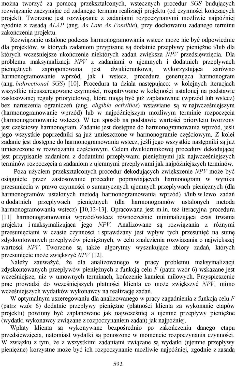 Rozwiązanie ustalone podczas harmonogramowania wstecz może nie być odpowiednie dla proektów, w których zadaniom przypisane są dodatnie przepływy pieniężne i/lub dla których wcześniesze ukończenie