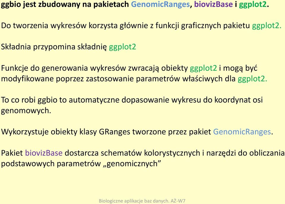 parametrów właściwych dla ggplot2. To co robi ggbio to automatyczne dopasowanie wykresu do koordynat osi genomowych.