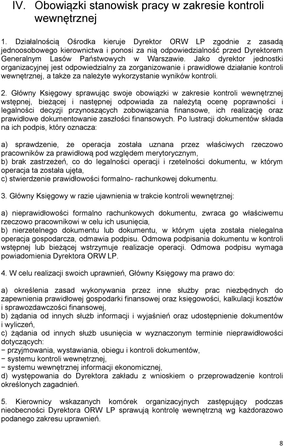 Jako dyrektor jednostki organizacyjnej jest odpowiedzialny za zorganizowanie i prawidłowe działanie kontroli wewnętrznej, a także za należyte wykorzystanie wyników kontroli. 2.